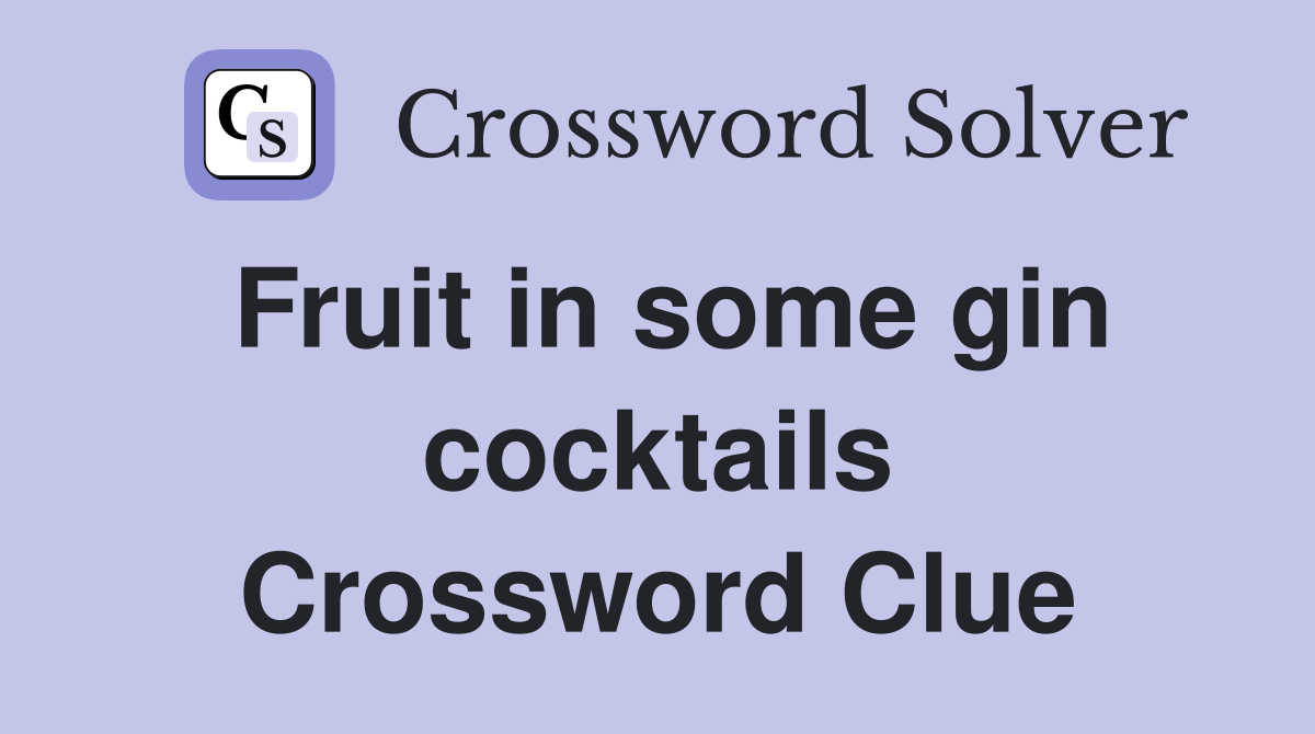 Fruit in some gin cocktails Crossword Clue Answers Crossword Solver